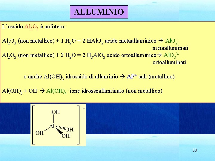 ALLUMINIO L’ossido Al 2 O 3 è anfotero: Al 2 O 3 (non metallico)