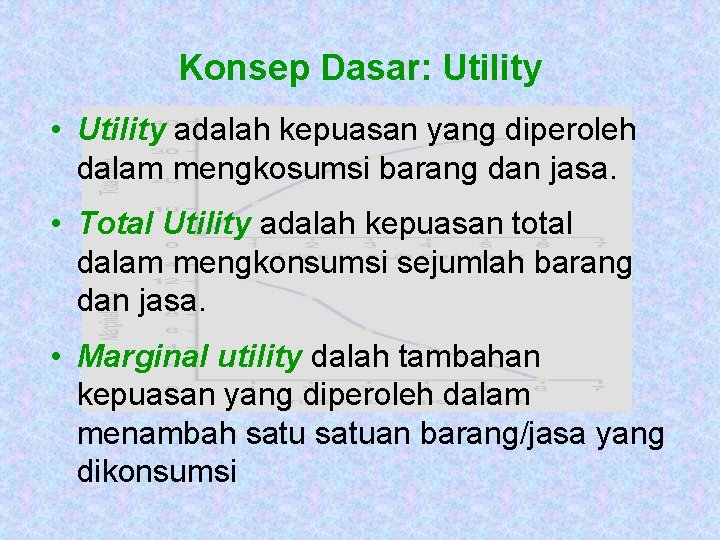 Konsep Dasar: Utility • Utility adalah kepuasan yang diperoleh dalam mengkosumsi barang dan jasa.