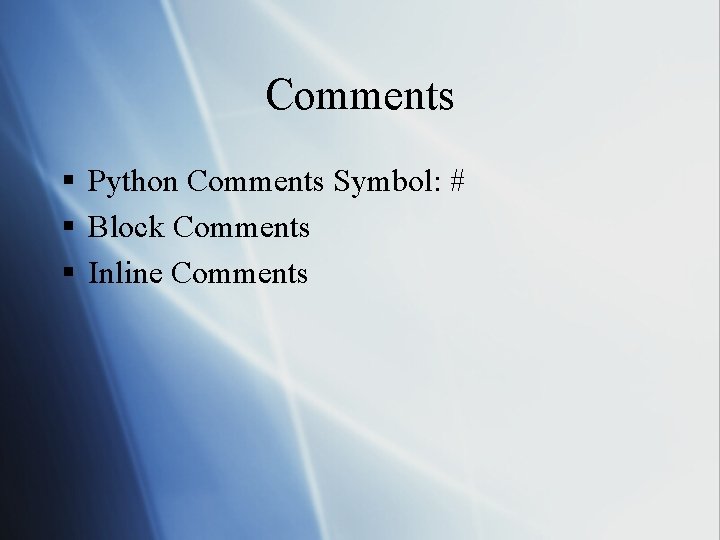 Comments § Python Comments Symbol: # § Block Comments § Inline Comments 