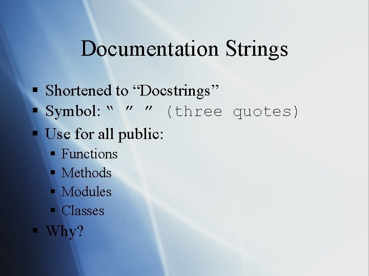 Documentation Strings § Shortened to “Docstrings” § Symbol: “ ” ” (three quotes) §