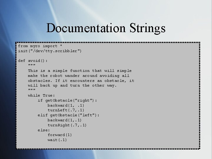 Documentation Strings from myro import * init("/dev/tty. scribbler") def avoid(): """ This is a