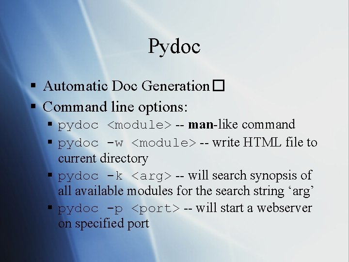 Pydoc § Automatic Doc Generation� § Command line options: § pydoc <module> -- man-like