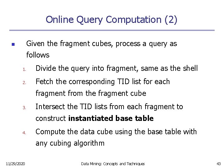 Online Query Computation (2) Given the fragment cubes, process a query as n follows