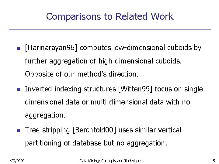 Comparisons to Related Work n [Harinarayan 96] computes low-dimensional cuboids by further aggregation of
