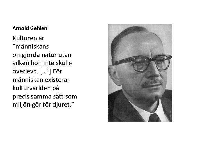 Arnold Gehlen Kulturen är ”människans omgjorda natur utan vilken hon inte skulle överleva. […´]