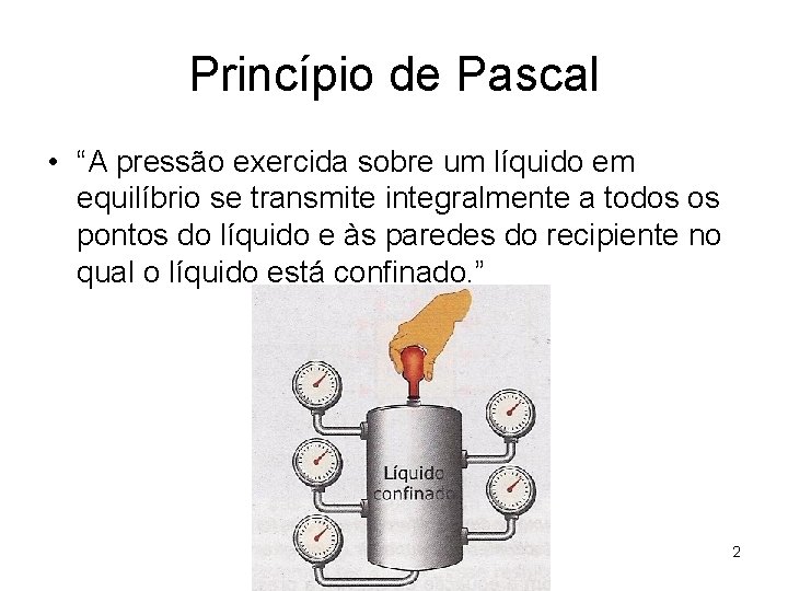 Princípio de Pascal • “A pressão exercida sobre um líquido em equilíbrio se transmite