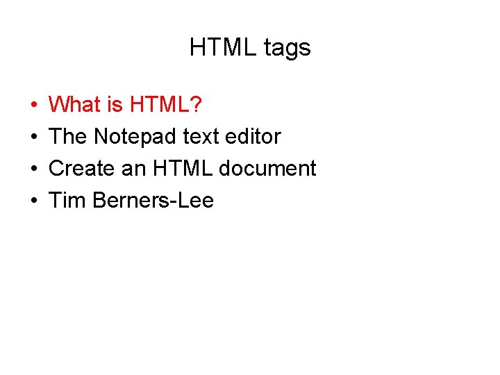 HTML tags • • What is HTML? The Notepad text editor Create an HTML