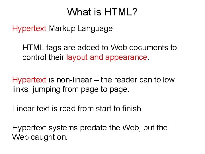 What is HTML? Hypertext Markup Language HTML tags are added to Web documents to