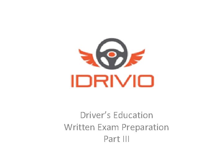 Driver’s Education Written Exam Preparation Part III Driver’s Education Written Exam Preparation Part III