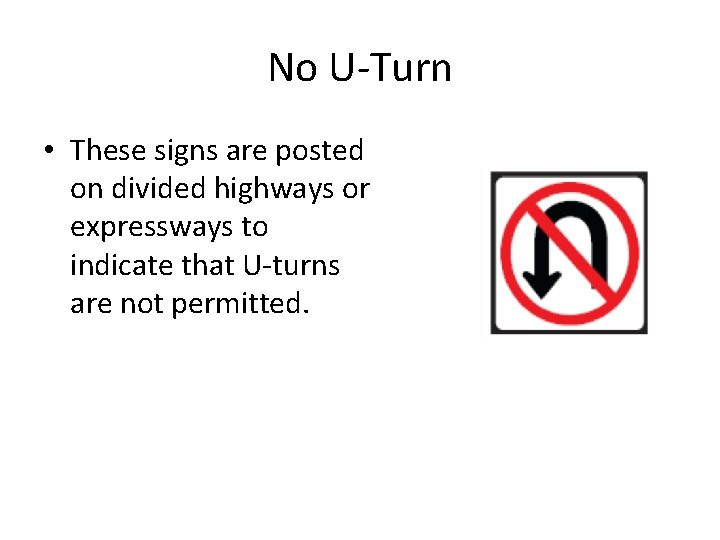 No U-Turn • These signs are posted on divided highways or expressways to indicate No U-Turn • These signs are posted on divided highways or expressways to indicate