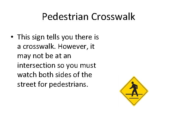 Pedestrian Crosswalk • This sign tells you there is a crosswalk. However, it may Pedestrian Crosswalk • This sign tells you there is a crosswalk. However, it may