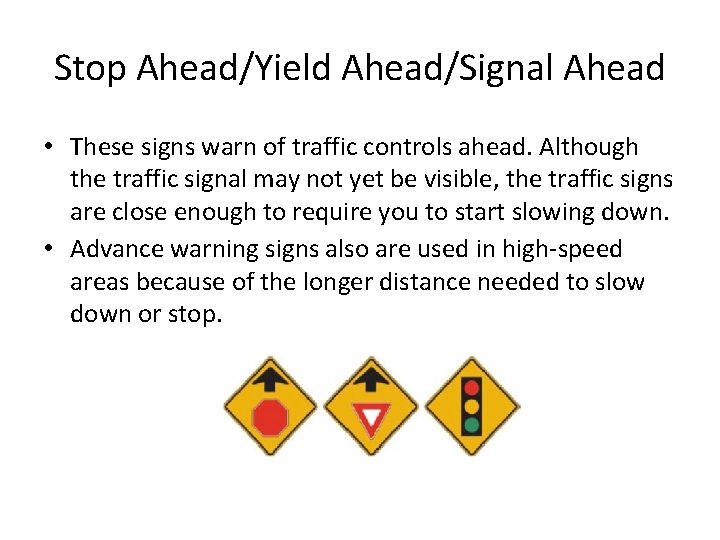 Stop Ahead/Yield Ahead/Signal Ahead • These signs warn of traffic controls ahead. Although the Stop Ahead/Yield Ahead/Signal Ahead • These signs warn of traffic controls ahead. Although the