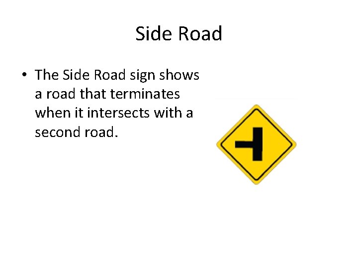 Side Road • The Side Road sign shows a road that terminates when it Side Road • The Side Road sign shows a road that terminates when it