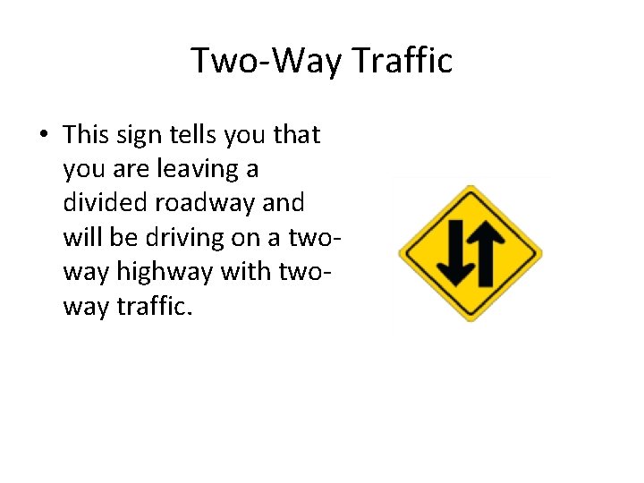 Two-Way Traffic • This sign tells you that you are leaving a divided roadway Two-Way Traffic • This sign tells you that you are leaving a divided roadway