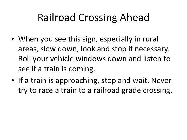 Railroad Crossing Ahead • When you see this sign, especially in rural areas, slow Railroad Crossing Ahead • When you see this sign, especially in rural areas, slow