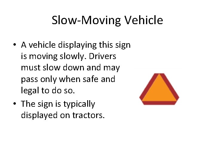Slow-Moving Vehicle • A vehicle displaying this sign is moving slowly. Drivers must slow Slow-Moving Vehicle • A vehicle displaying this sign is moving slowly. Drivers must slow