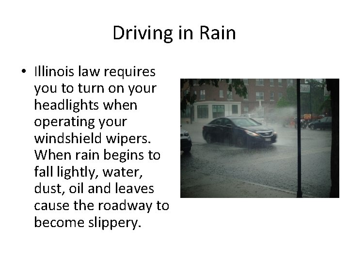 Driving in Rain • Illinois law requires you to turn on your headlights when Driving in Rain • Illinois law requires you to turn on your headlights when