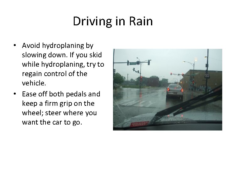 Driving in Rain • Avoid hydroplaning by slowing down. If you skid while hydroplaning, Driving in Rain • Avoid hydroplaning by slowing down. If you skid while hydroplaning,