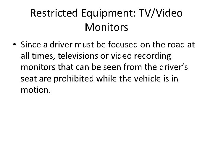 Restricted Equipment: TV/Video Monitors • Since a driver must be focused on the road Restricted Equipment: TV/Video Monitors • Since a driver must be focused on the road