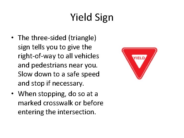 Yield Sign • The three-sided (triangle) sign tells you to give the right-of-way to Yield Sign • The three-sided (triangle) sign tells you to give the right-of-way to