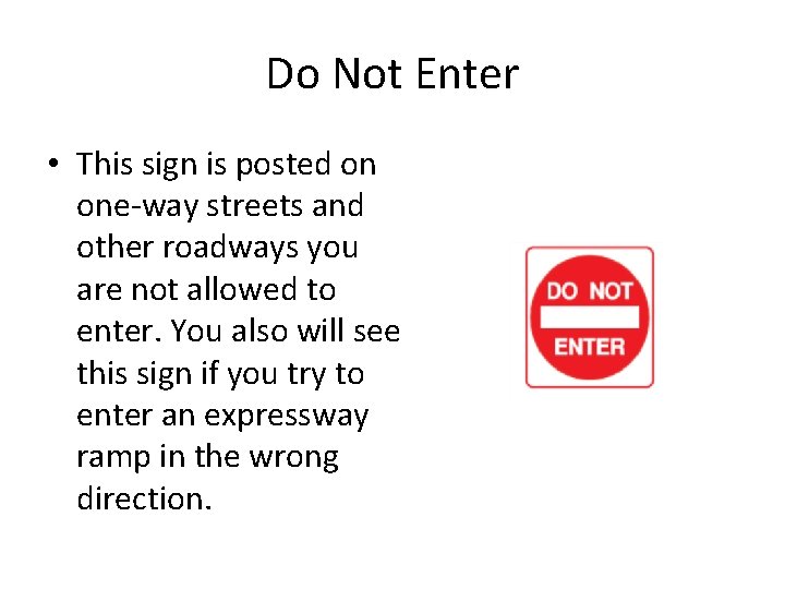 Do Not Enter • This sign is posted on one-way streets and other roadways Do Not Enter • This sign is posted on one-way streets and other roadways