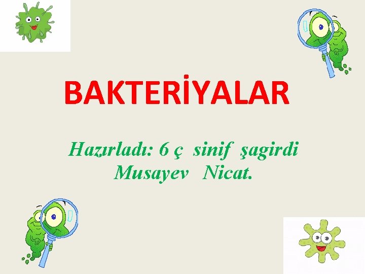 BAKTERİYALAR Hazırladı: 6 ç sinif şagirdi Musayev Nicat. 