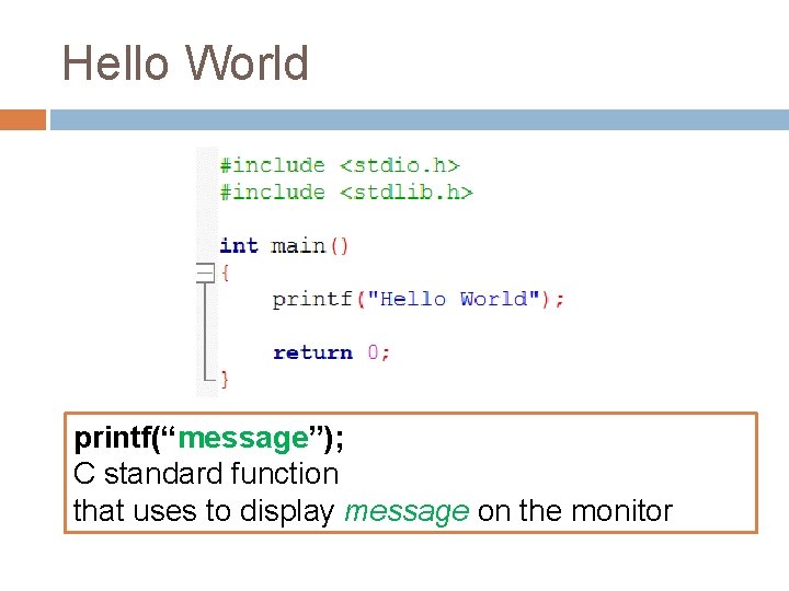 Hello World printf(“message”); C standard function that uses to display message on the monitor