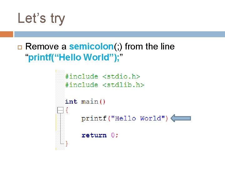 Let’s try Remove a semicolon(; ) from the line “printf(“Hello World”); ” 