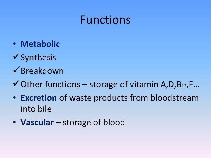 Functions • Metabolic ü Synthesis ü Breakdown ü Other functions – storage of vitamin