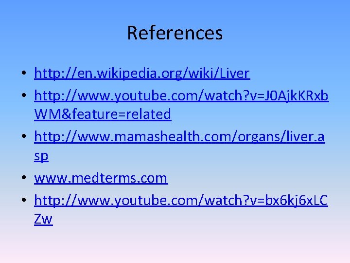 References • http: //en. wikipedia. org/wiki/Liver • http: //www. youtube. com/watch? v=J 0 Ajk.