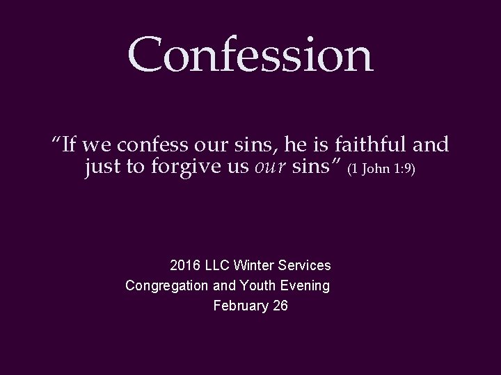 Confession “If we confess our sins, he is faithful and just to forgive us