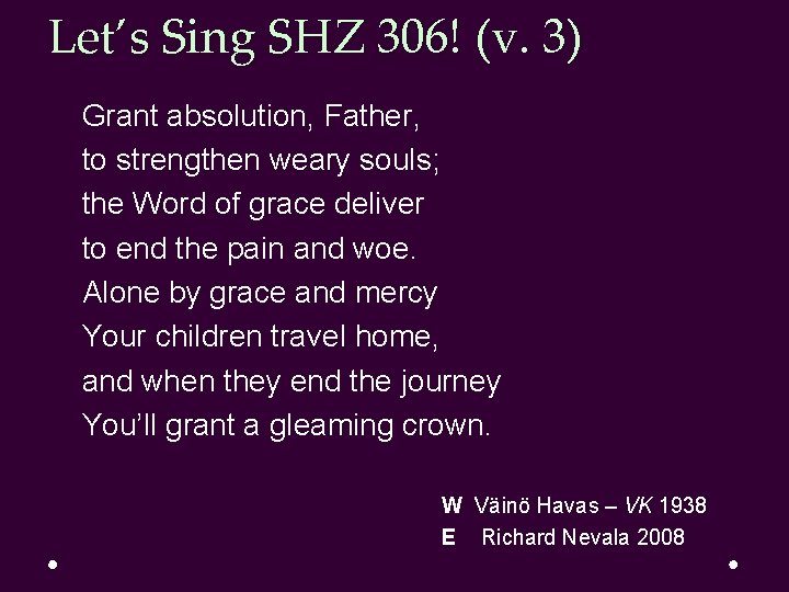 Let’s Sing SHZ 306! (v. 3) Grant absolution, Father, to strengthen weary souls; the