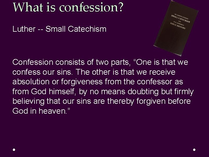 What is confession? Luther -- Small Catechism Confession consists of two parts, “One is