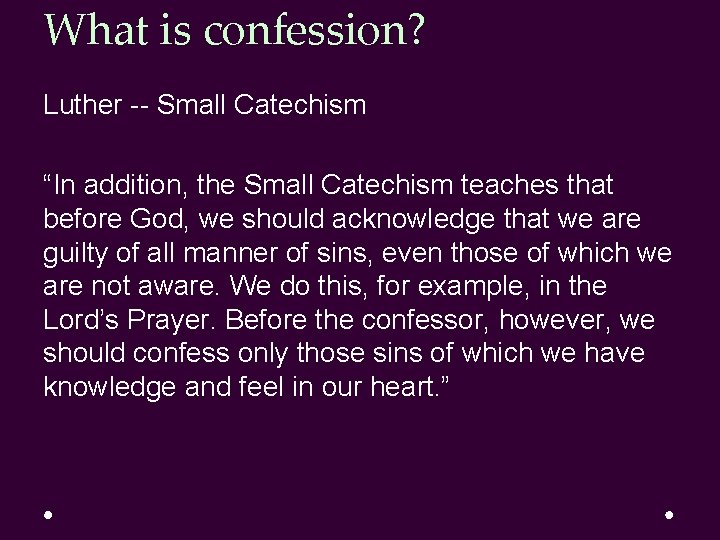 What is confession? Luther -- Small Catechism “In addition, the Small Catechism teaches that