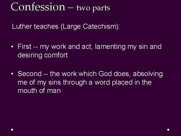 Confession – two parts Luther teaches (Large Catechism): • First -- my work and