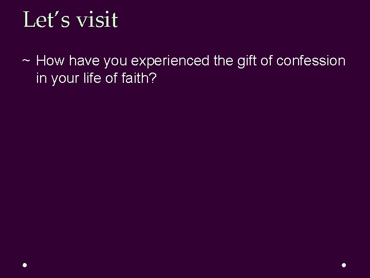 Let’s visit ~ How have you experienced the gift of confession in your life Let’s visit ~ How have you experienced the gift of confession in your life