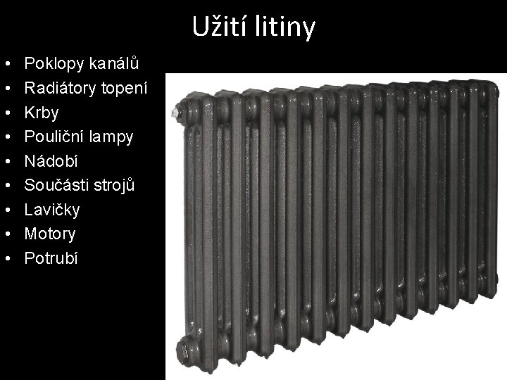 Užití litiny • • • Poklopy kanálů Radiátory topení Krby Pouliční lampy Nádobí Součásti
