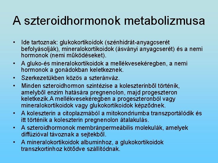 A szteroidhormonok metabolizmusa • Ide tartoznak: glukokortikoidok (szénhidrát-anyagcserét befolyásolják), mineralokortikoidok (ásványi anyagcserét) és a