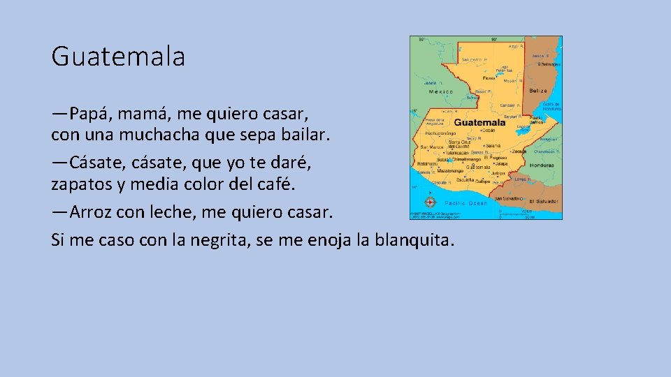 Guatemala —Papá, mamá, me quiero casar, con una muchacha que sepa bailar. —Cásate, cásate,