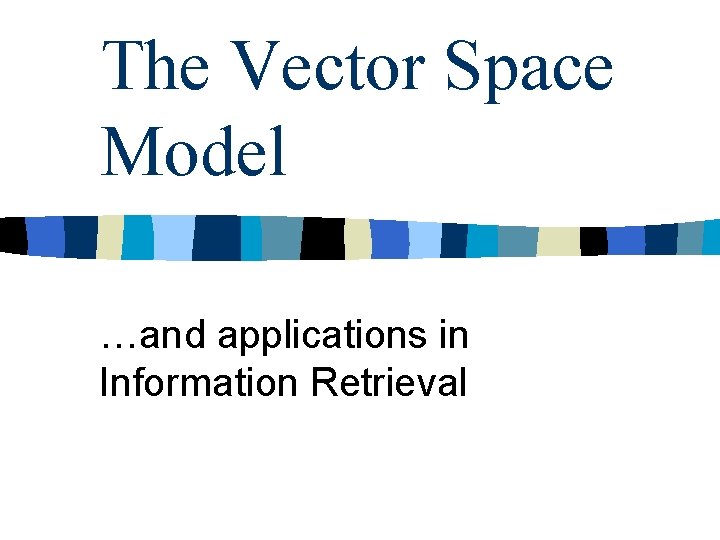 The Vector Space Model …and applications in Information Retrieval 