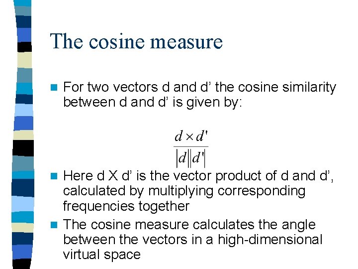 The cosine measure n For two vectors d and d’ the cosine similarity between