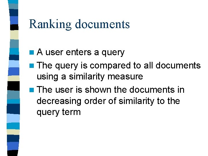 Ranking documents n. A user enters a query n The query is compared to