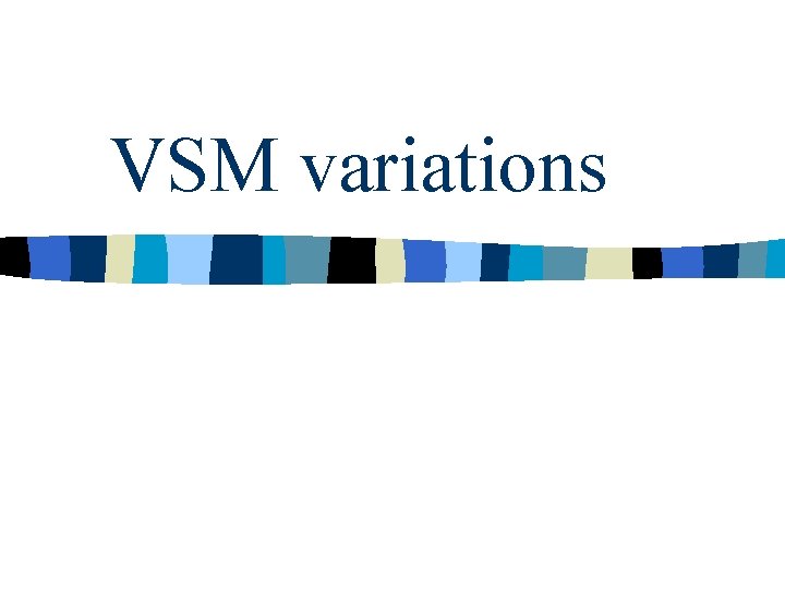 VSM variations 