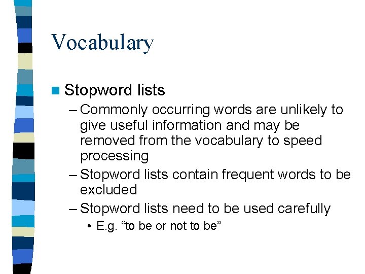 Vocabulary n Stopword lists – Commonly occurring words are unlikely to give useful information