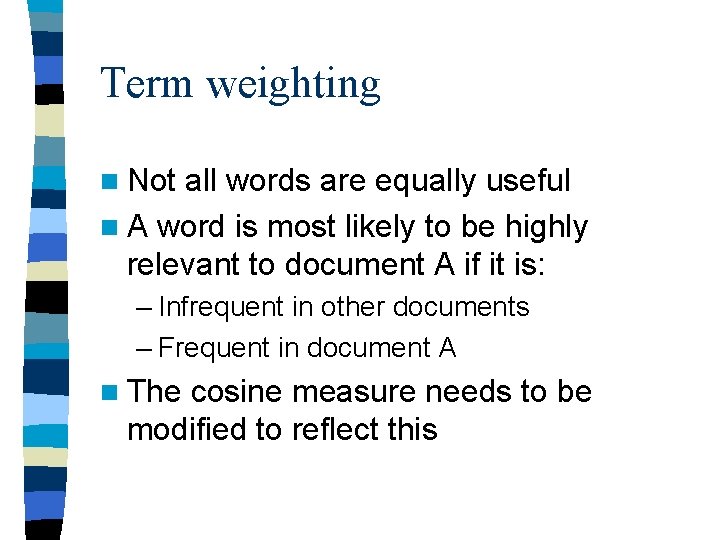 Term weighting n Not all words are equally useful n A word is most