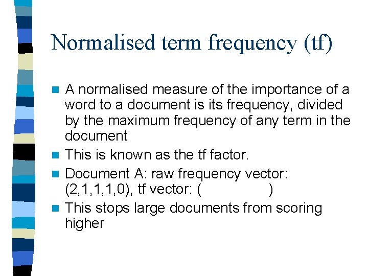 Normalised term frequency (tf) A normalised measure of the importance of a word to