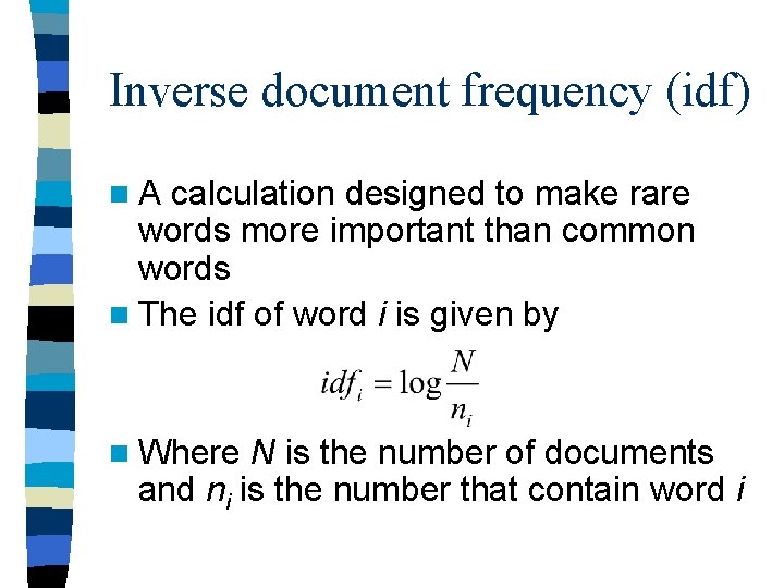 Inverse document frequency (idf) n. A calculation designed to make rare words more important