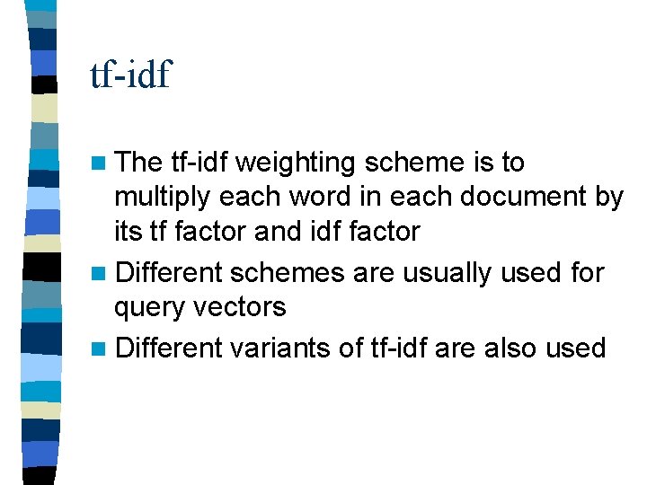 tf-idf n The tf-idf weighting scheme is to multiply each word in each document