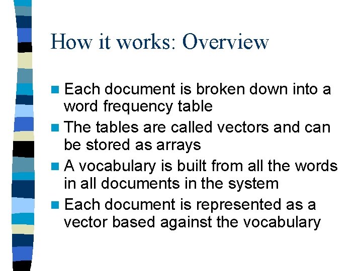 How it works: Overview n Each document is broken down into a word frequency