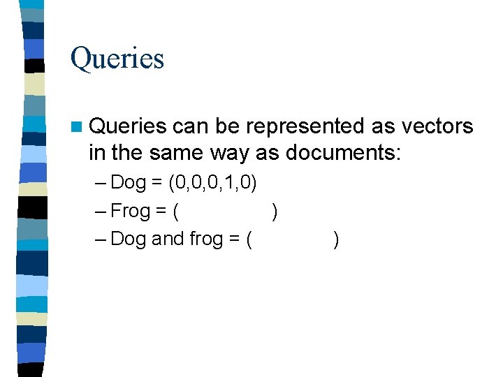 Queries n Queries can be represented as vectors in the same way as documents: